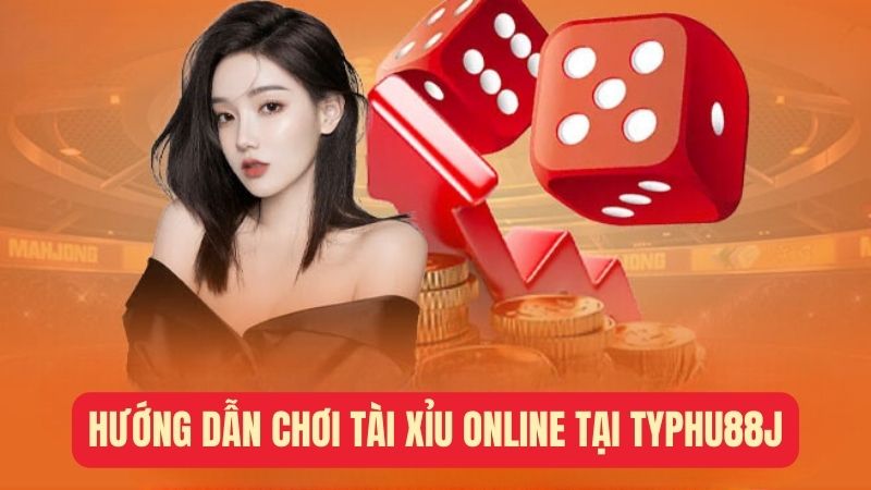 Hướng dẫn chơi tài xỉu trực tuyến tại typhu88